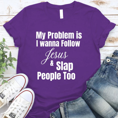 My Problem Is I Wanna Follow Jesus And Slap People Too Christian T-Shirt
