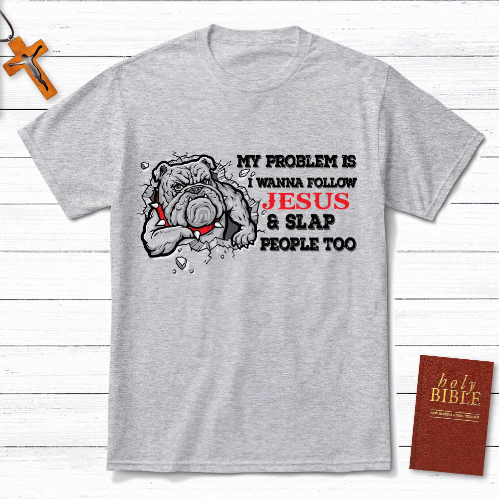 My Problem Is I Wanna Follow Jesus And Slap People Too Christian T-Shirt
