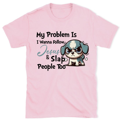 My Problem Is I Wanna Follow Jesus And Slap People Too Christian T-Shirt