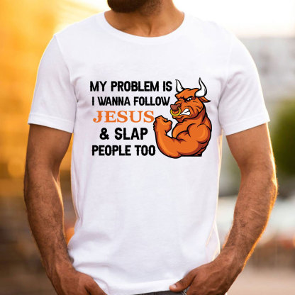 My Problem Is I Wanna Follow Jesus And Slap People Too Christian T-Shirt