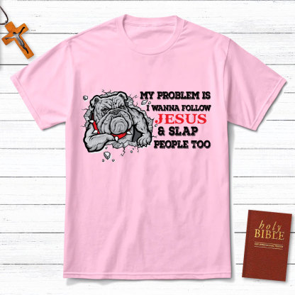 My Problem Is I Wanna Follow Jesus And Slap People Too Christian T-Shirt