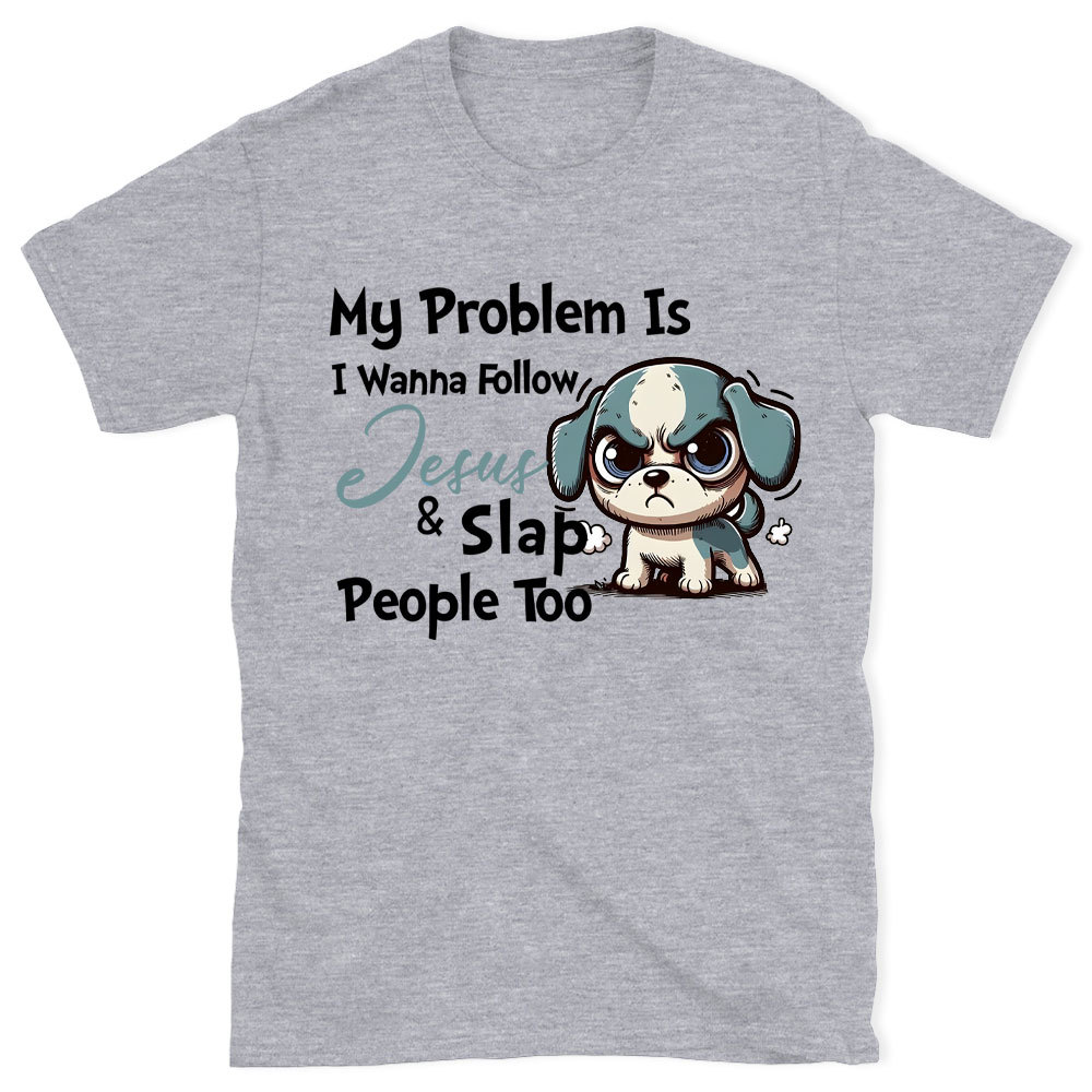 My Problem Is I Wanna Follow Jesus And Slap People Too Christian T-Shirt