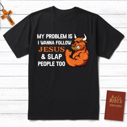 My Problem Is I Wanna Follow Jesus And Slap People Too Christian T-Shirt