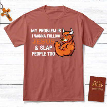 My Problem Is I Wanna Follow Jesus And Slap People Too Christian T-Shirt