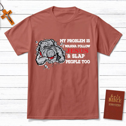 My Problem Is I Wanna Follow Jesus And Slap People Too Christian T-Shirt