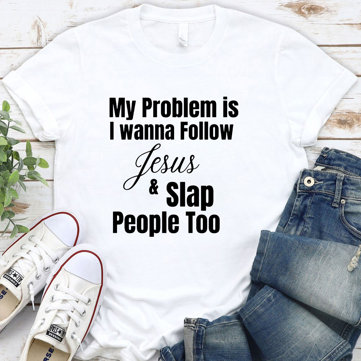 My Problem Is I Wanna Follow Jesus And Slap People Too Christian T-Shirt