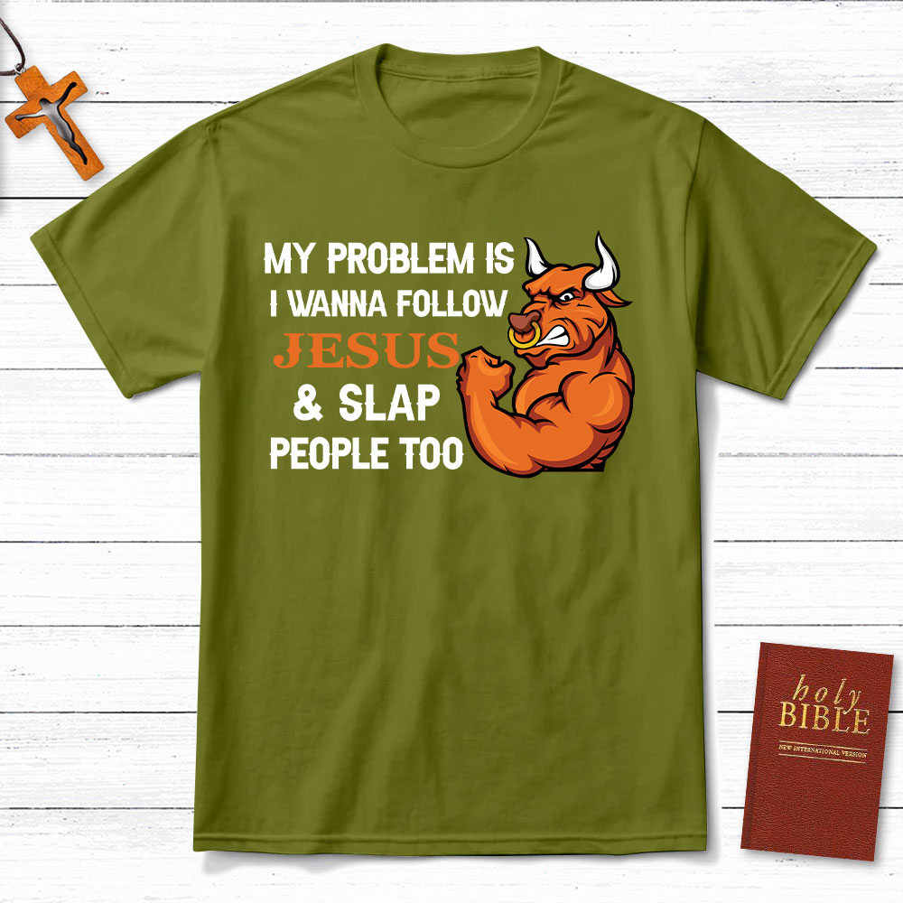 My Problem Is I Wanna Follow Jesus And Slap People Too Christian T-Shirt