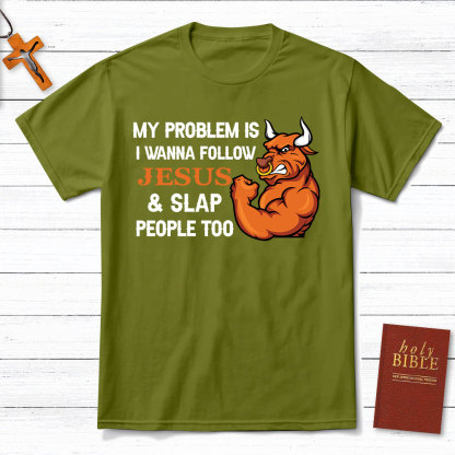 My Problem Is I Wanna Follow Jesus And Slap People Too Christian T-Shirt