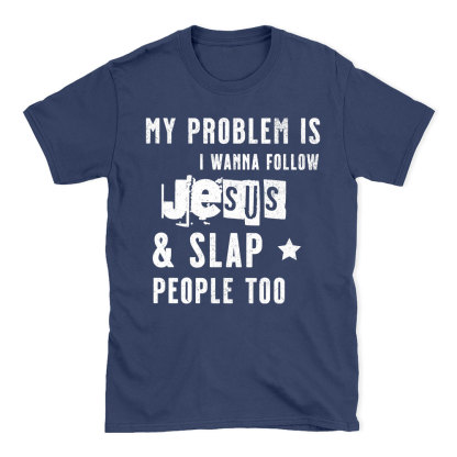 My Problem Is I Wanna Follow Jesus And Slap People Too Christian T-Shirt