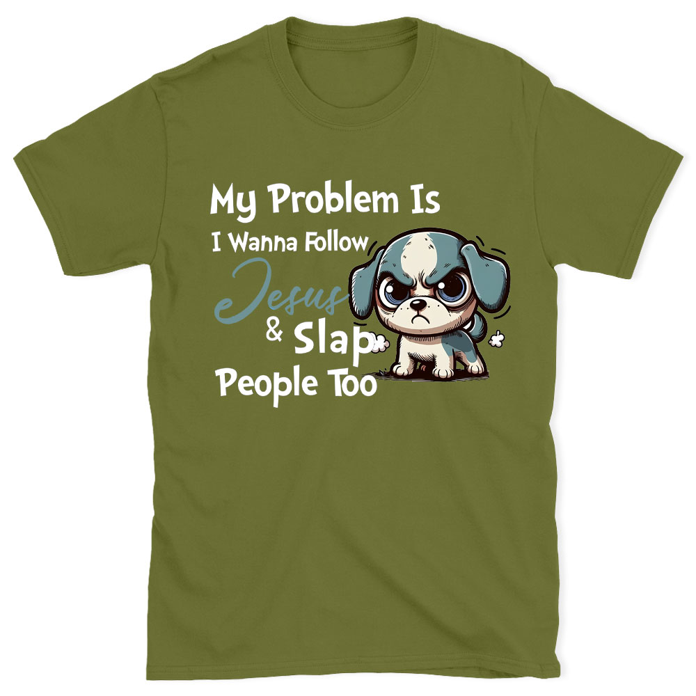 My Problem Is I Wanna Follow Jesus And Slap People Too Christian T-Shirt