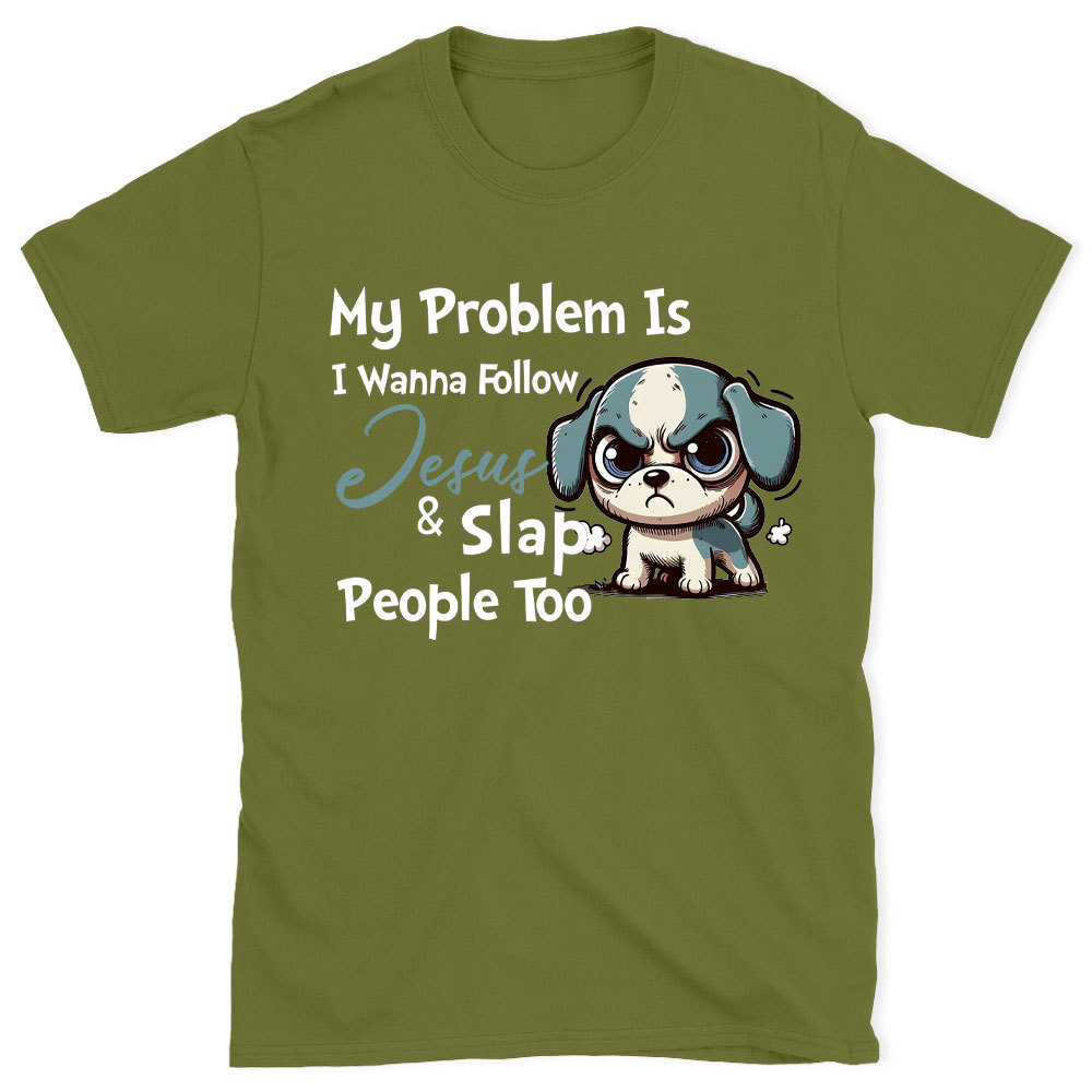 My Problem Is I Wanna Follow Jesus And Slap People Too Christian T-Shirt