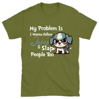My Problem Is I Wanna Follow Jesus And Slap People Too Christian T-Shirt