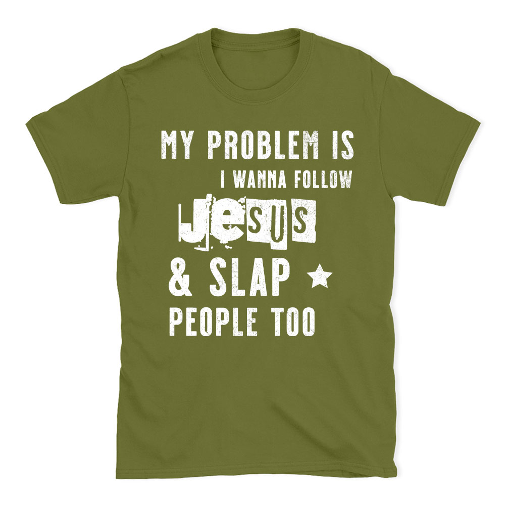 My Problem Is I Wanna Follow Jesus And Slap People Too Christian T-Shirt