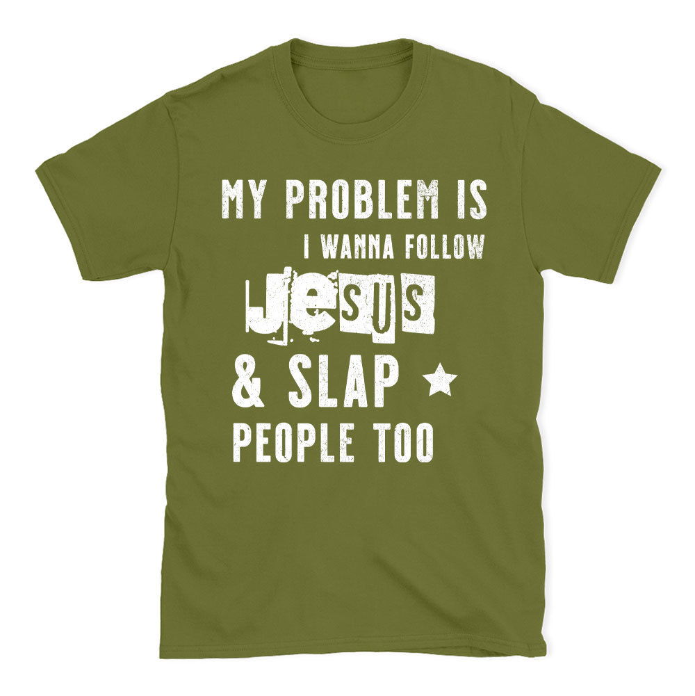 My Problem Is I Wanna Follow Jesus And Slap People Too Christian T-Shirt