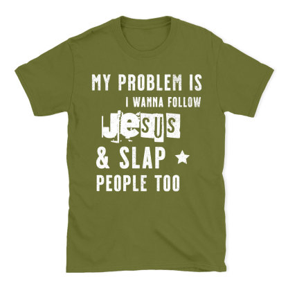 My Problem Is I Wanna Follow Jesus And Slap People Too Christian T-Shirt