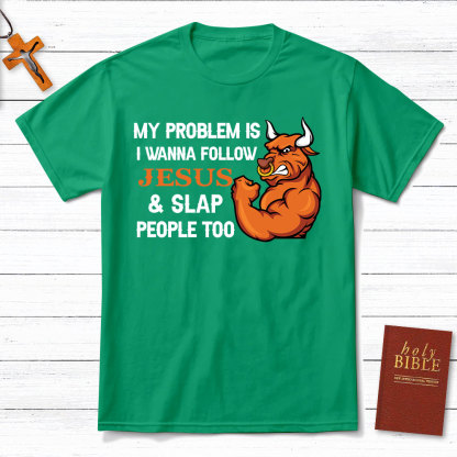 My Problem Is I Wanna Follow Jesus And Slap People Too Christian T-Shirt