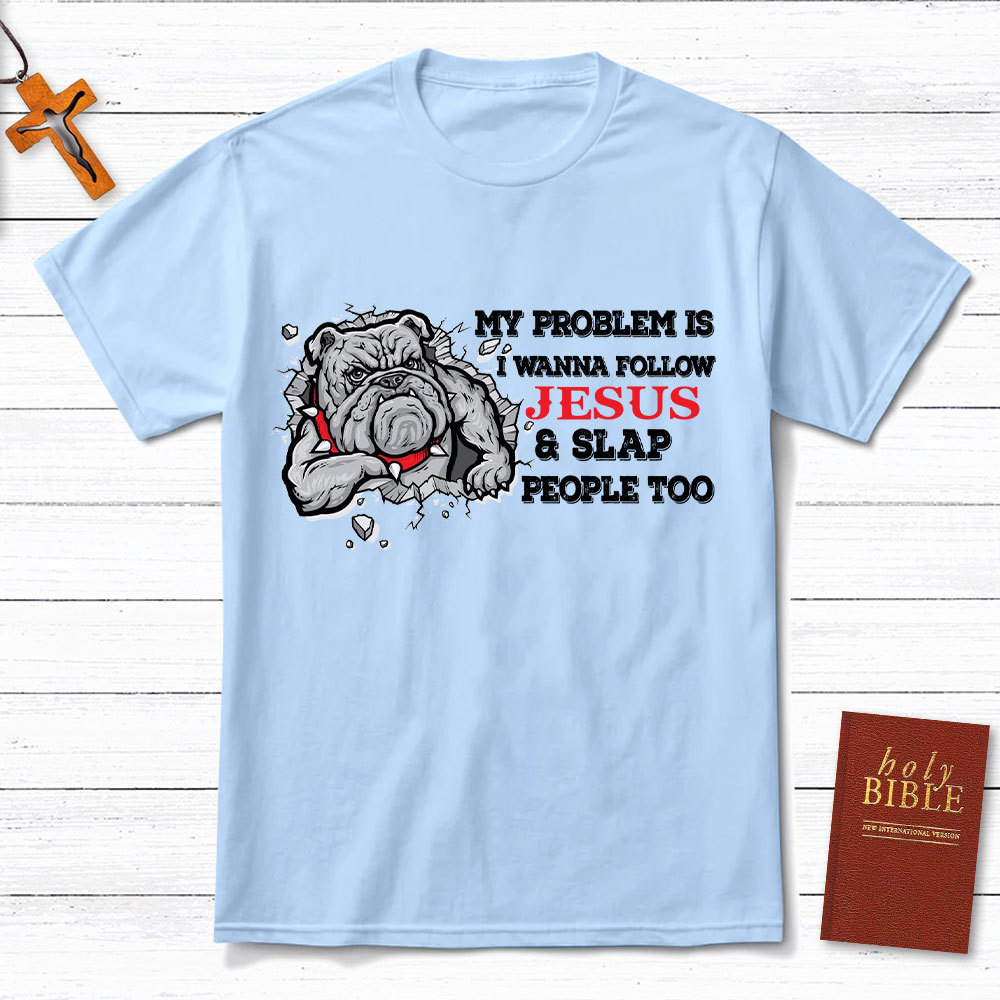 My Problem Is I Wanna Follow Jesus And Slap People Too Christian T-Shirt