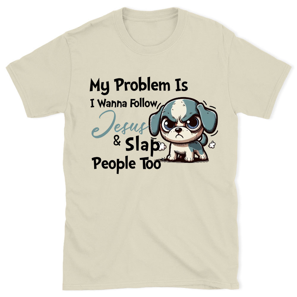 My Problem Is I Wanna Follow Jesus And Slap People Too Christian T-Shirt