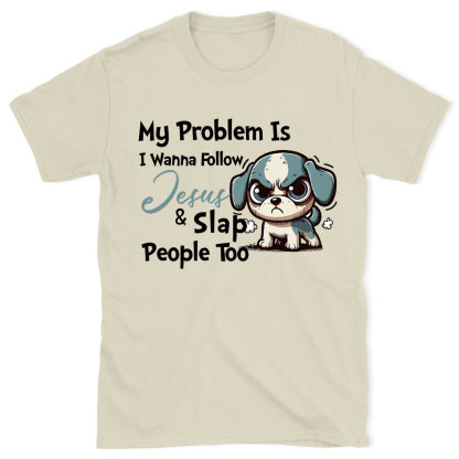 My Problem Is I Wanna Follow Jesus And Slap People Too Christian T-Shirt