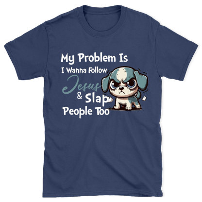 My Problem Is I Wanna Follow Jesus And Slap People Too Christian T-Shirt