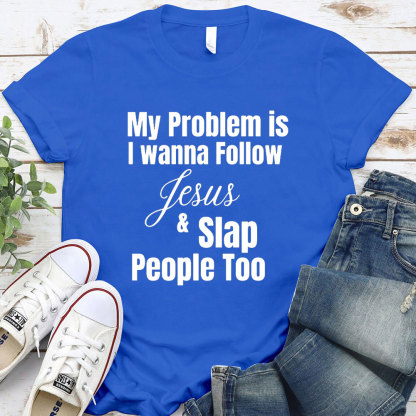 My Problem Is I Wanna Follow Jesus And Slap People Too Christian T-Shirt