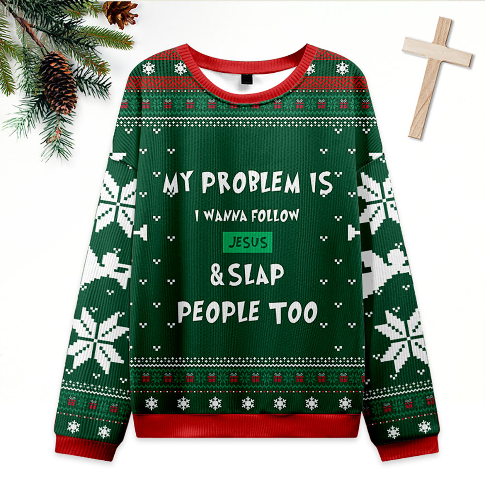 My Problem Is I Wanna Follow Jesus And Slap People Too Green Christian Ugly Christmas Sweatshirt