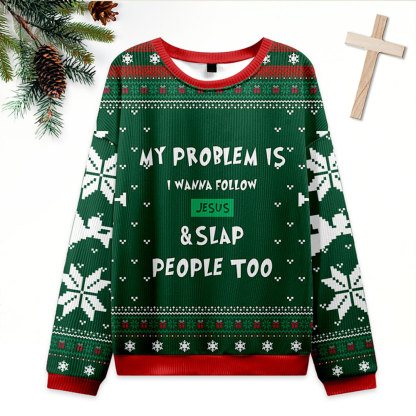 My Problem Is I Wanna Follow Jesus And Slap People Too Green Christian Ugly Christmas Sweatshirt