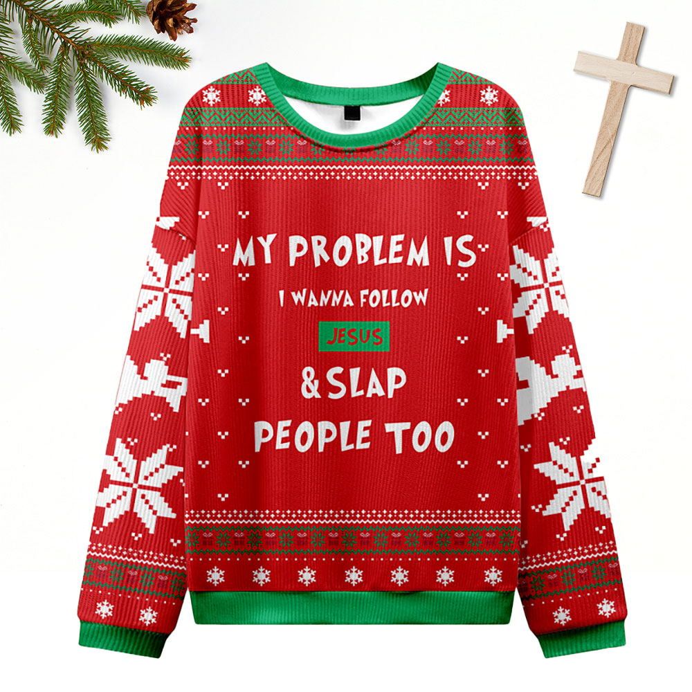 My Problem Is I Wanna Follow Jesus And Slap People Too Christian Ugly Christmas Sweatshirt