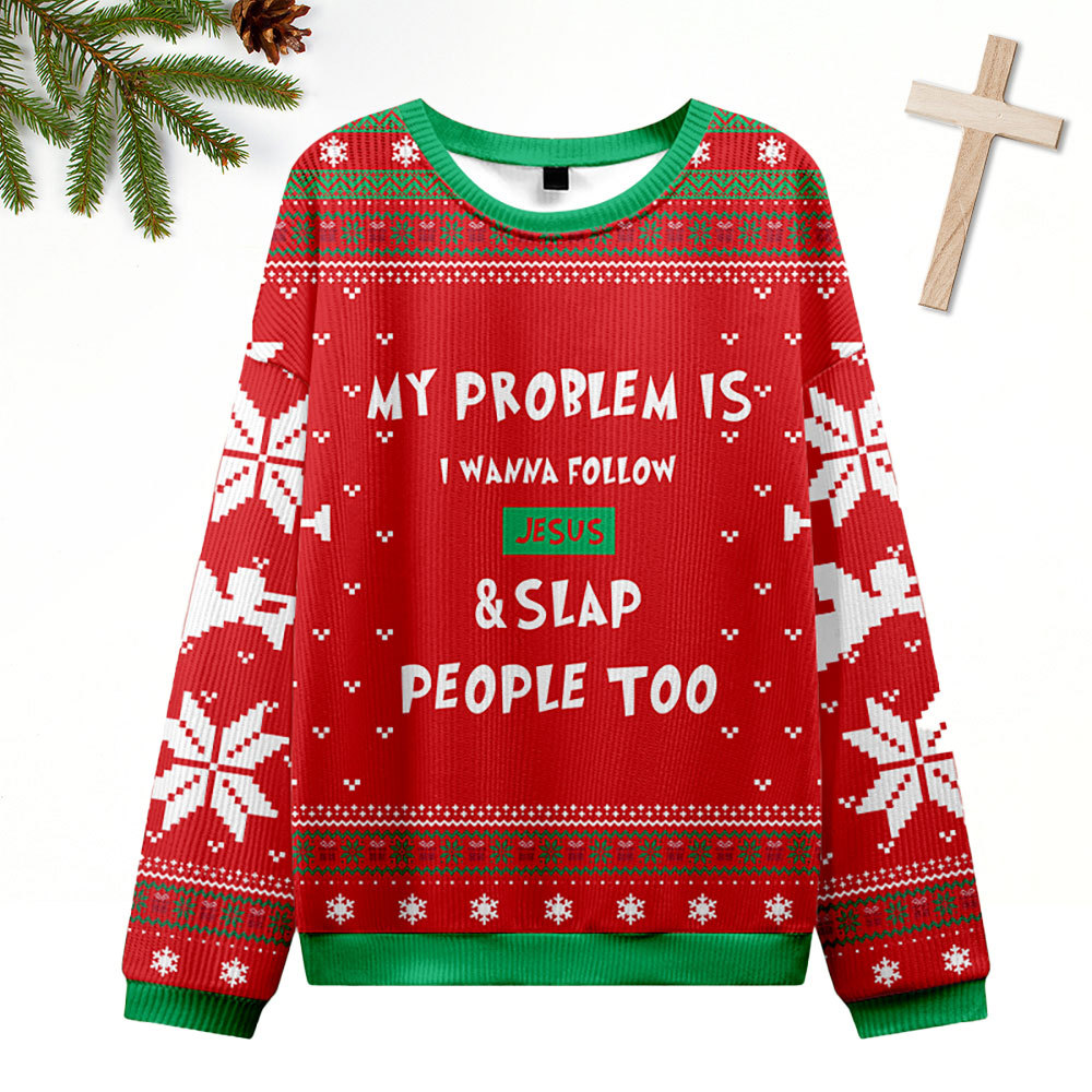 My Problem Is I Wanna Follow Jesus And Slap People Too Christian Ugly Christmas Sweatshirt