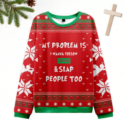 My Problem Is I Wanna Follow Jesus And Slap People Too Christian Ugly Christmas Sweatshirt