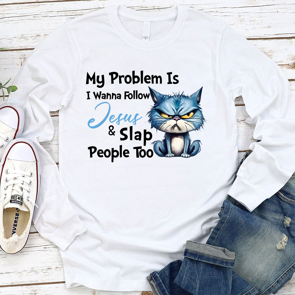 My Problem Is I Wanna Follow Jesus And Slap People Too Long Sleeve Christian T-Shirt