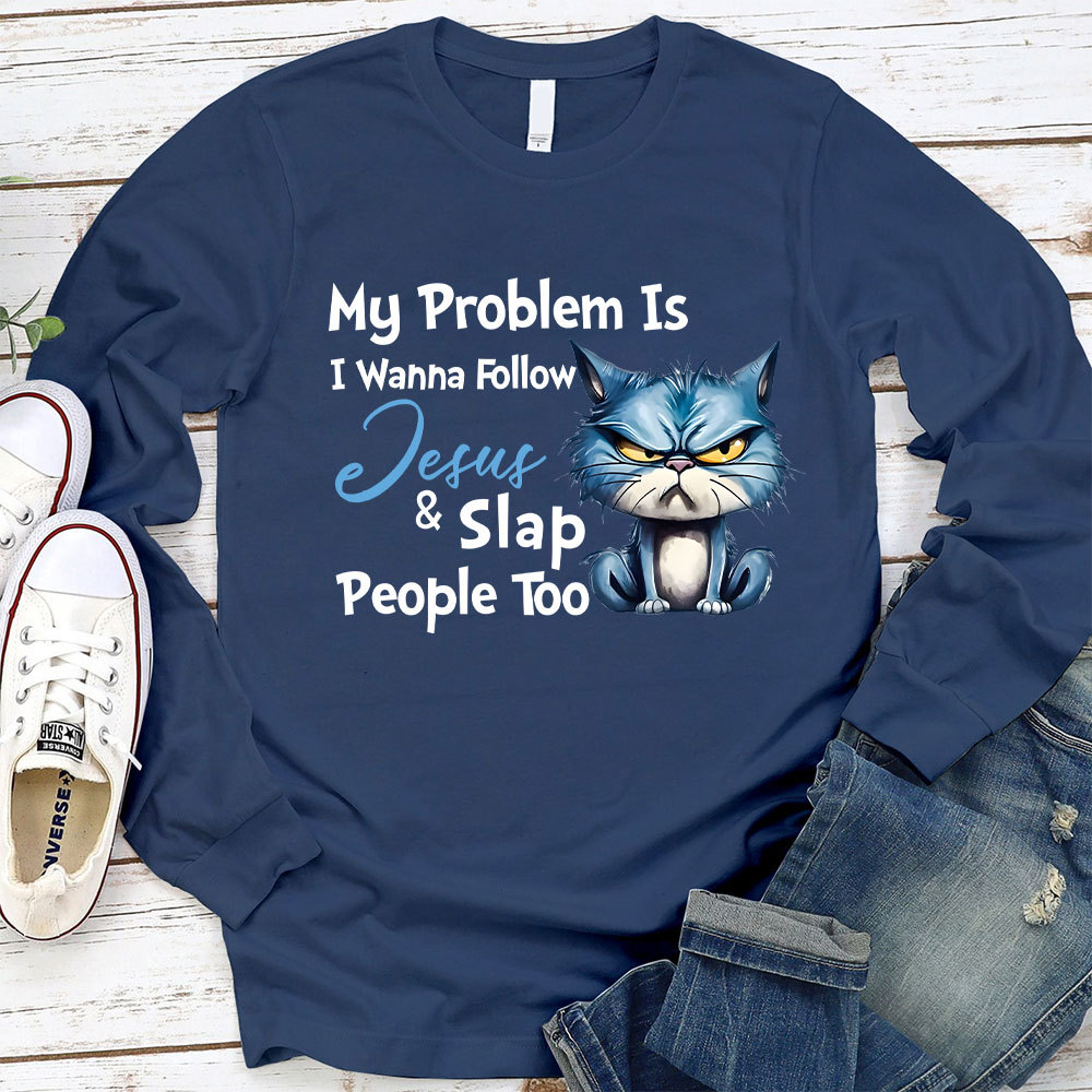 My Problem Is I Wanna Follow Jesus And Slap People Too Long Sleeve Christian T-Shirt