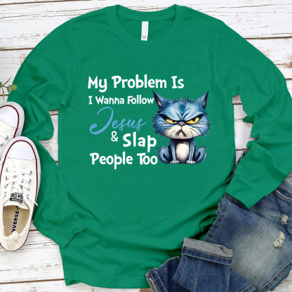My Problem Is I Wanna Follow Jesus And Slap People Too Long Sleeve Christian T-Shirt