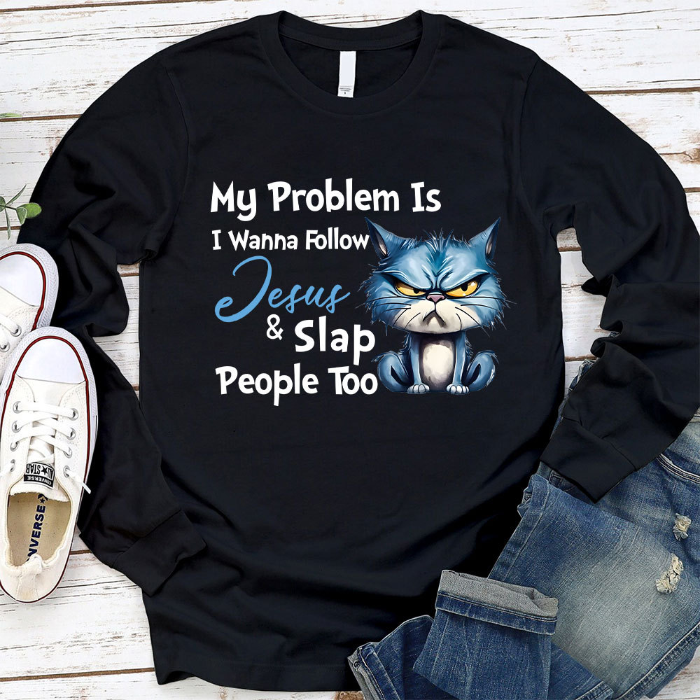 My Problem Is I Wanna Follow Jesus And Slap People Too Long Sleeve Christian T-Shirt