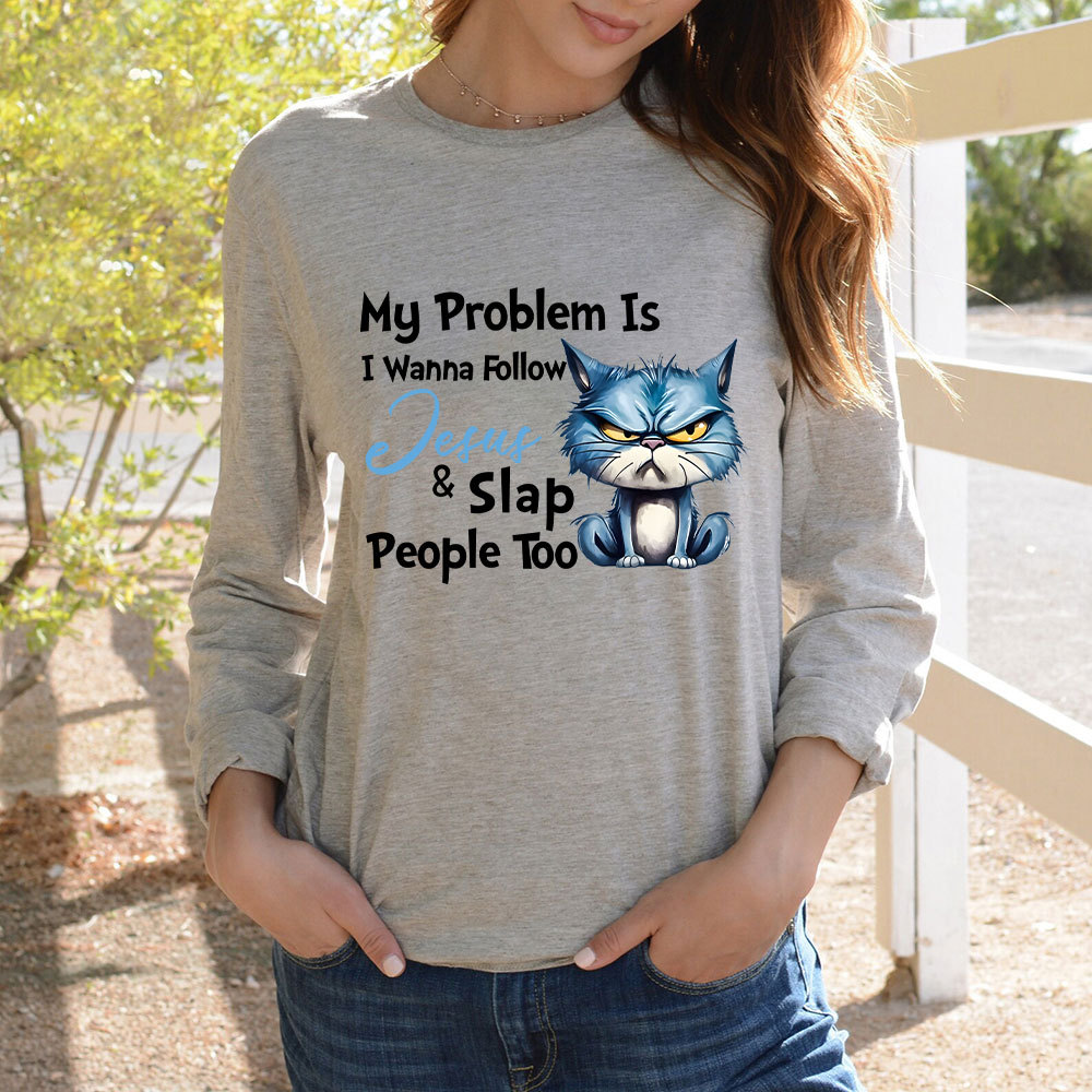My Problem Is I Wanna Follow Jesus And Slap People Too Long Sleeve Christian T-Shirt