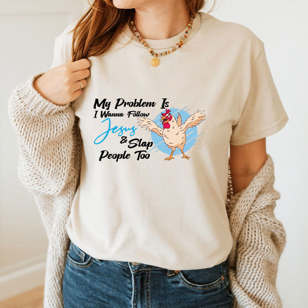 My Problem Is I Wanna Follow Jesus Christian T-Shirt
