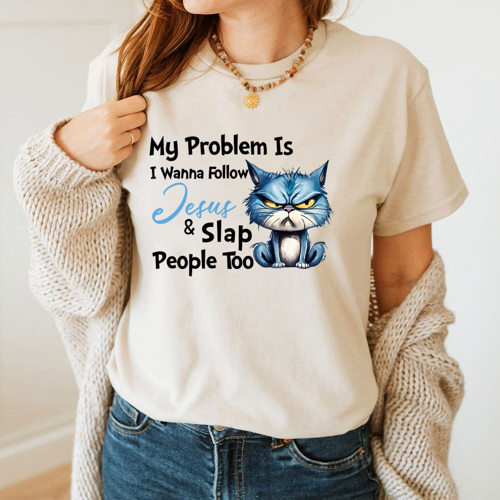 My Problem Is I Wanna Follow Jesus And Slap People Too Christian T-Shirt
