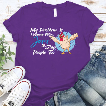 My Problem Is I Wanna Follow Jesus Christian T-Shirt