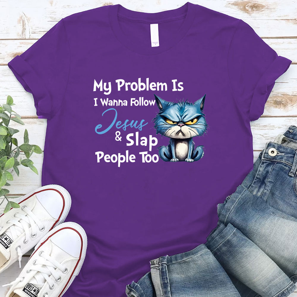 My Problem Is I Wanna Follow Jesus And Slap People Too Christian T-Shirt
