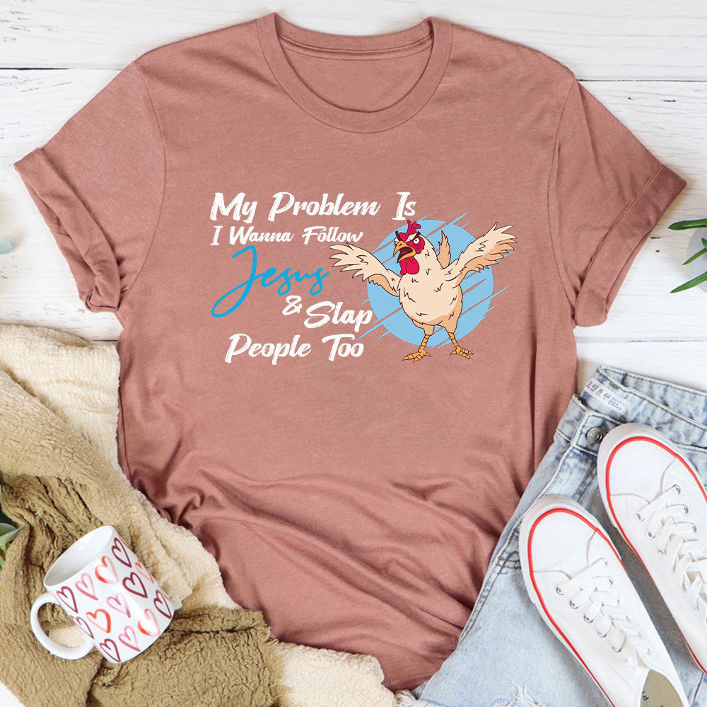 My Problem Is I Wanna Follow Jesus Christian T-Shirt