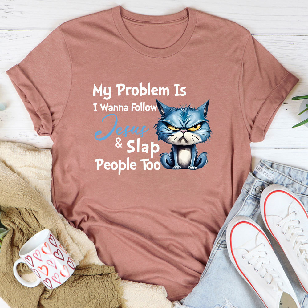 My Problem Is I Wanna Follow Jesus And Slap People Too Christian T-Shirt