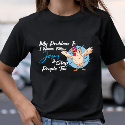 My Problem Is I Wanna Follow Jesus Christian T-Shirt
