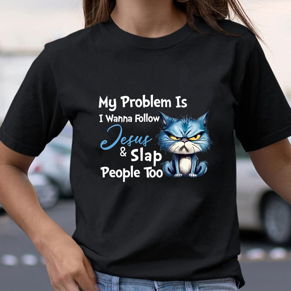 My Problem Is I Wanna Follow Jesus And Slap People Too Christian T-Shirt
