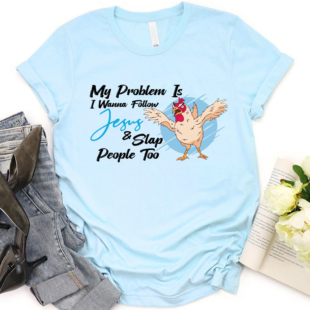 My Problem Is I Wanna Follow Jesus Christian T-Shirt