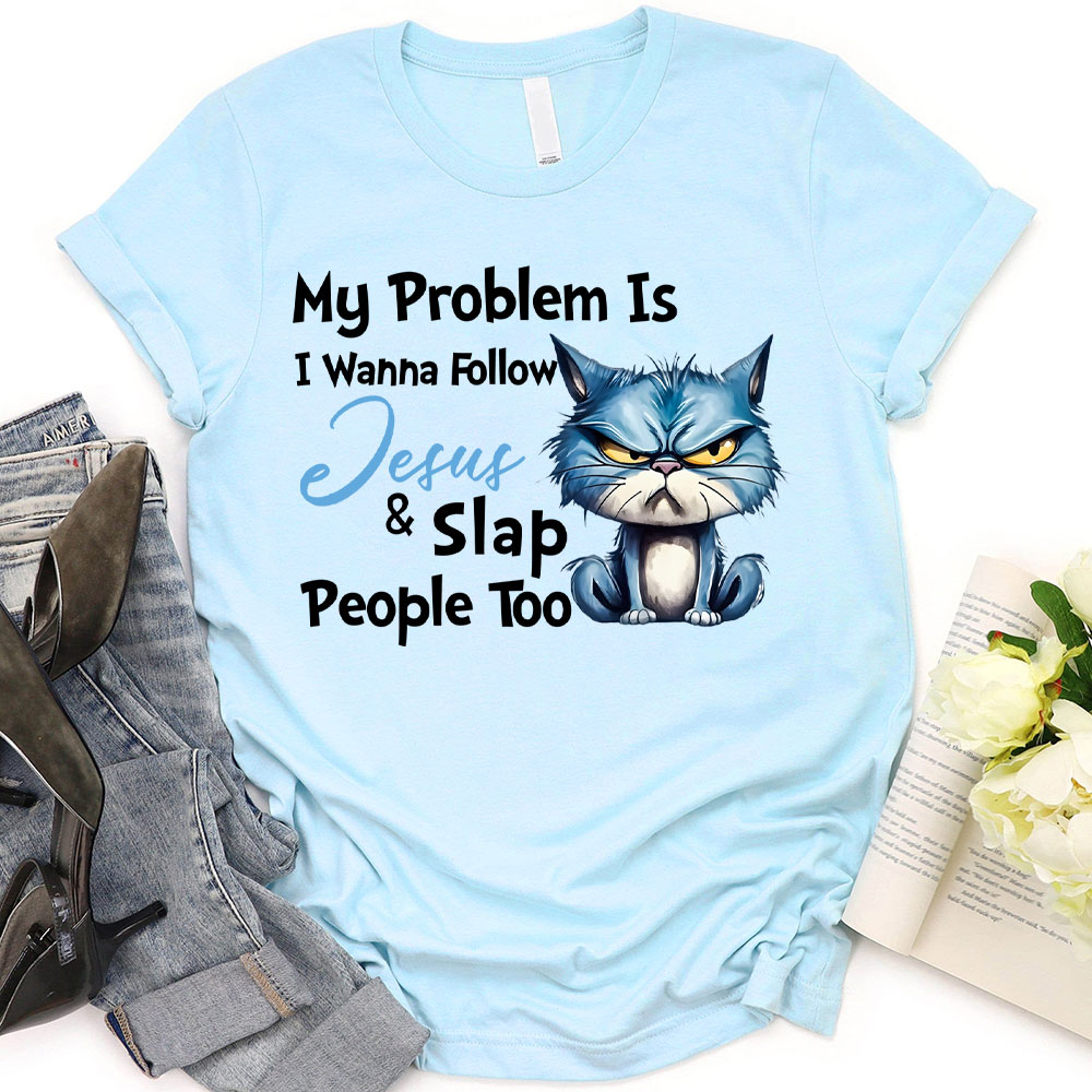 My Problem Is I Wanna Follow Jesus And Slap People Too Christian T-Shirt