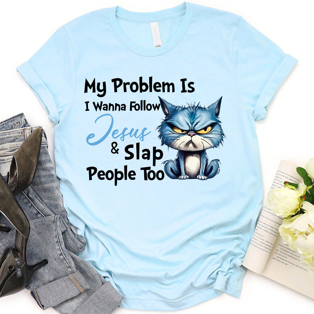 My Problem Is I Wanna Follow Jesus And Slap People Too Christian T-Shirt
