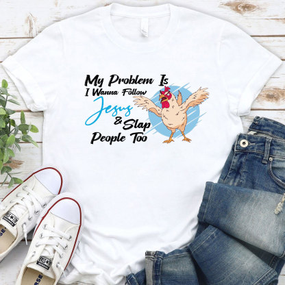 My Problem Is I Wanna Follow Jesus Christian T-Shirt