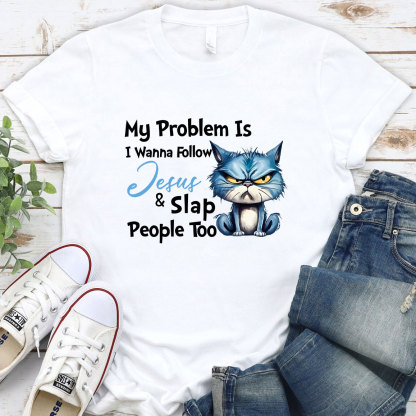 My Problem Is I Wanna Follow Jesus And Slap People Too Christian T-Shirt