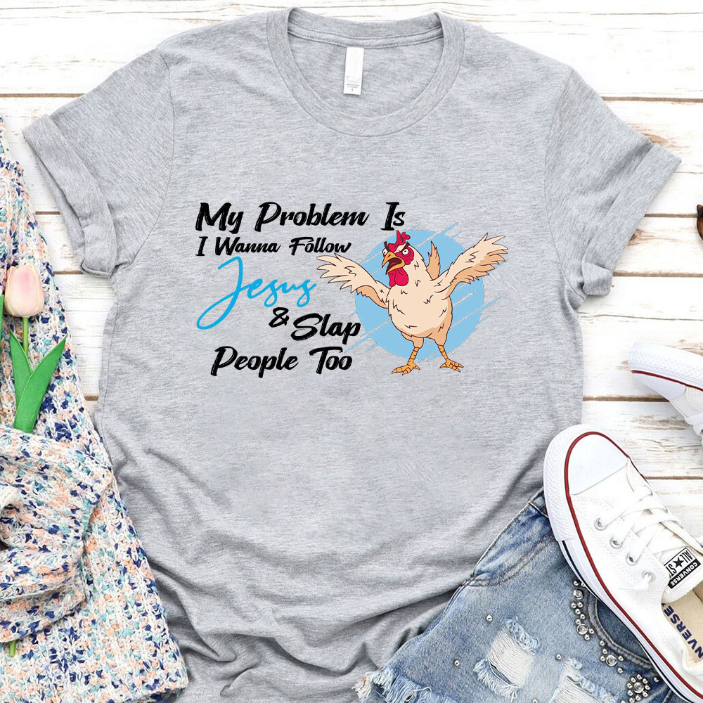 My Problem Is I Wanna Follow Jesus Christian T-Shirt