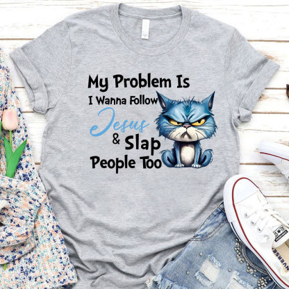 My Problem Is I Wanna Follow Jesus And Slap People Too Christian T-Shirt